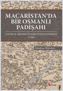 Macaristan'da Bir Osmanlı Padişahı : Sultan 3. Mehmed'in Eğri Seferi Rüznamesi ( 1596 ) -        2017