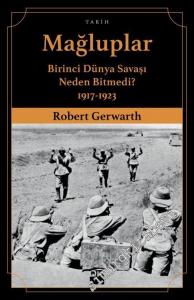 Mağluplar: Birinci Dünya Savaşı Neden Bitmedi 1917 - 1923 -