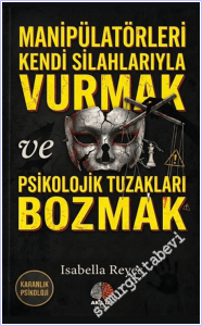 Manipülatörleri Kendi Silahlarıyla Vurmak ve Psikolojik Tuzakları Bozmak Isabella Reyes - Karanlık Psikoloji  -        2026
