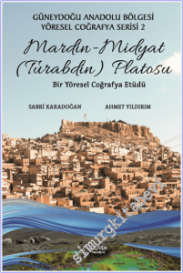 Mardin - Midyat (Turabdin) Platosu : Güneydoğu Anadolu Bölgesi Yöresel Coğrafya Serisi 2- Bir Yöresel Coğrafya Etüdü -
