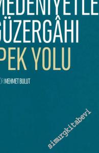 Medeniyetler Güzergâhı İpek Yolu'nun Yeniden Doğuşu -