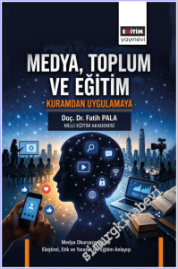 Medya Toplum ve Eğitim : Kuramdan Uygulamaya - Medya Okuryazarlığı ile Eleştirel Etik ve Yaratıcı Bir Eğitim Anlayışı -