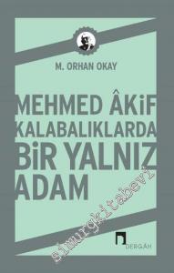 Mehmed Akif: Kalabalıklarda Bir Yalnız Adam -