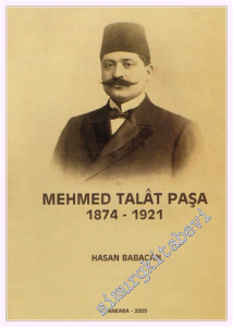 Mehmed Talat Paşa 1874 - 1921 (Siyasi Hayatı ve İcraatı) -         2005