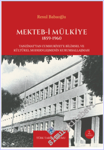 Mekteb-i Mülkiye : Tanzimat'tan Cumhuriyet'e Bilimsel ve Kültürel Modernleşmenin Kurumsallaşması (1859 - 1960) -