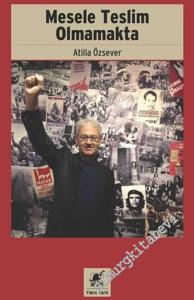 Mesele Teslim Olmamakta : Asker Kökenli Bir 68'linin 12 Mart Gazetecilik ve Akademisyenlik Anıları -        2021