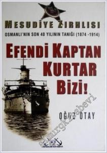 Mesudiye Zırhlısı: Osmanlı'nın Son 40 Yılının Tanığı ( 1874 - 1914 ) Efendi Kaptan Kurtar Bizi  -        2005