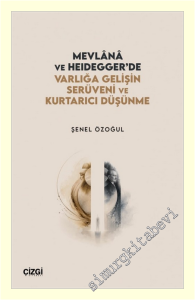 Mevlânâ ve Heidegger'de Varlığa Gelişin Serüveni ve Kurtarıcı Düşünme -