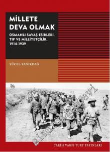 Millete Deva Olmak: Osmanlı Savaş Esirleri, Tıp ve Milliyetçilik 1914 - 1939 -        2014