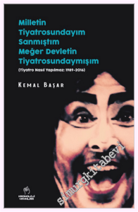 Milletin Tiyatrosundayım Sanmıştım, Meğer Devletin Tiyatrosundaymışım : Tiyatro Nasıl Yapılmaz: 1989-2016 -