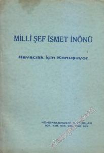 Milli Şef İsmet İnönü Havacılık İçin Konuşuyor: Kongrelerdeki Nutuklar 1925, 1926, 1928, 1930, 1932, 1935 -