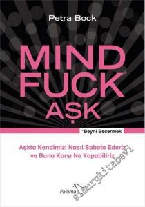 Mind Fuck = Beyni Becermek: Aşk - Aşkta Kendimizi Nasıl Sabote Ederiz ve Buna Karşı Ne Yapabiliriz -        2016