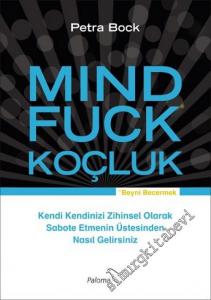 Mind Fuck = Beyni Becermek: Koçluk - Kendi Kendinizi Zihinsel Olarak Sabote Etmenin Üstesinden Nasıl Gelirsiniz? -        2015