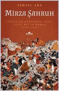 Mirza Şahruh : Timur'un Hükümdar Oğlu, Uluğ Bey'in Babası : 1405 - 1447 -        2022
