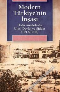 Modern Türkiye'nin İnşası: Doğu Anadolu'da Ulus, Devlet ve Şiddet 1913 - 1950 -