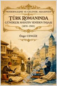 Modernleşme ve Gelenek Arasında Türk Romanında Gündelik Hayatın Yeniden İnşası (1870-1901) -        2026