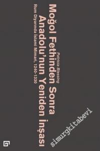 Moğol Fethinden Sonra Anadolu'nun Yeniden İnşası: Rum Diyarında İslami Mimari 1240 - 1330 -        2020