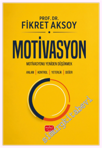 Motivasyon : Motivasyonu Yeniden Düşünmek - Anlam Kontrol Yeterlik Değer -         2026