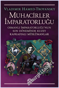 Muhacirler İmparatorluğu: Osmanlı İmparatorluğu'nun Son Döneminde Kuzey Kafkasyalı Müslümanlar -        2026