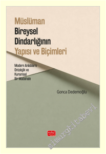 Müslüman Bireysel Dindarlığının Yapısı ve Biçimleri : Modern Anlatılara Ontolojik ve Kuramsal Bir Müdahele -