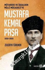 Mütareke ve İşgalden Milli Mücadele'ye Mustafa Kemal Paşa 1918 - 1920 -