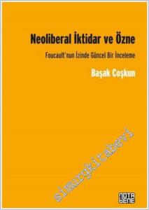 Neoliberal İktidar ve Özne : Foucault'nun İzinde Gücel Bir İnceleme -        2025
