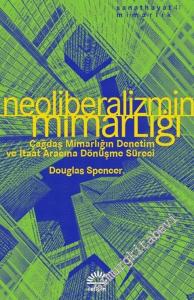 Neoliberalizmin Mimarlığı : Çağdaş Mimarlığın Denetim ve İtaat Aracına Dönüşme Süreci -