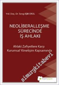 Neoliberalleşme Sürecinde İş Ahlakı : Ahlaki Zafiyetlere Karşı Kurumsal Yönetişim Kapsamında -        2017