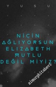 Niçin Ağlıyorsun Elisabeth Mutlu Değil miyiz? -