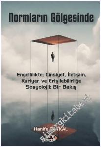 Normların Gölgesinde : Engellilikte Cinsiyet İletişim, Kariyer ve Erişilebilirliğe Sosyolojik Bir Bakış -        2025