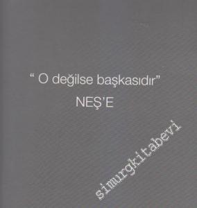 O Değilse Başkasıdır: Neş'e -