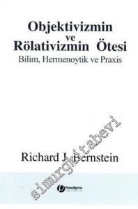 Objektivizmin ve Rölativizmin Ötesi: Bilim, Hermenoytik ve Praxis -