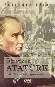 Öğretmen Atatürk : Türk Ulusu'nun Ebedi Başöğretmen'i -