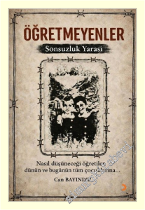 Öğretmeyenler : Sonsuzluk Yarası - Nasıl Düşüneceği Öğretilen Dünün ve Bugünün Tüm Çocuklarına -