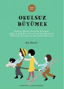 Okulsuz Büyümek: Okulsuz Eğitim, Kırsalda Yaşamak, Doğayla Bağ Kurmak ve Yaşayarak Öğrenmek Hakkında Sıradışı Bir Ebeveynlik Macerası -