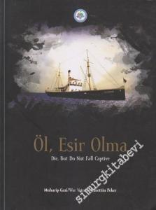 Öl Esir Olma = Die, But Do Not Fall Captive: Fotoğraf ve Belgelerle Karadeniz Ereğli Alemdar Kurtarma Gemisinin Kahramanlığı ve Siyasi Sonuçları -
