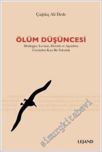Ölüm Düşüncesi : Heidegger Levinas Derrida ve Agamben Üzerinden Kısa Bir Yolculuk -        2022