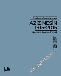 Ömrüne Sığmayan Adam Aziz Nesin 1915 - 2015: Yazılmamış Özyaşamöyküsü -