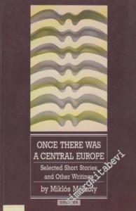 Once There Was A Central Europe: Selected Short Stories and Other Writings -