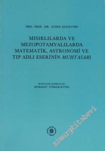 Ord. Prof. Dr. Aydın Sayılı'nın Mısırlılarda ve Mezopotamyalılarda Matematik Astronomi ve Tıp Adlı Eserinin Muhtasarı -        1996