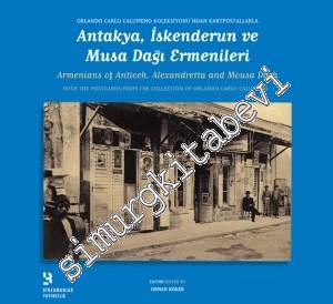 Orlando Carlo Calumeno Koleksiyonu'ndan Kartpostallarla Antakya İskenderun ve Musa Dağı Ermenileri -        2014