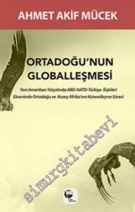 Ortadoğu'nun Globalleşmesi: Yeni Amerikan Yüzyılında ABD - NATO - Türkiye İlişkileri Ekseninde Ortadoğu ve Kuzey Afrika'nın Küreselleşme Süreci -