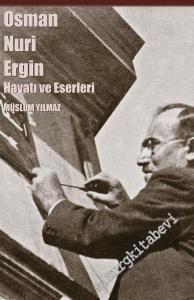 Osman Nuri Ergin Hayatı ve Eserleri -