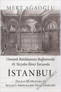 Osmanlı Batılılaşması Bağlamında 18.Yüzyılın İkinci Yarısında İstanbul :  Sultan 3. Mustafa ve Sultan 1. Abdülhamid Devri Eserleri -        2018