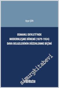 Osmanlı Devleti'nde Modernleşme Dönemi (1879-1924) Dava Belgelerinin Düzenlenme Biçimi -        2024