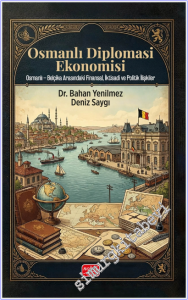 Osmanlı Diplomasi Ekonomisi : Osmanlı – Belçika Arasındaki Finansal, İktisadi ve Politik İlişkiler -