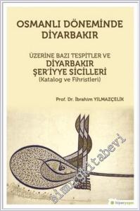 Osmanlı Döneminde Diyarbakır Üzerine Bazı Tespitler ve Diyarbakır Şer'iyye Sicilleri (Katalog ve Fihristleri) -        2019