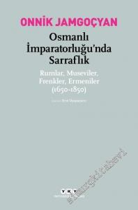 Osmanlı İmparatorluğu'nda Sarraflık: Rumlar, Museviler, Frenkler, Ermeniler 1650 - 1850 -