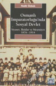 Osmanlı İmparatorluğu'nda Sosyal Devlet Siyaset, İktidar ve Meşruiyet 1876 - 1914 -
