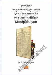 Osmanlı İmparatorluğu'nun Son Döneminde ve Gazetecilikte Manipülasyon -        2024